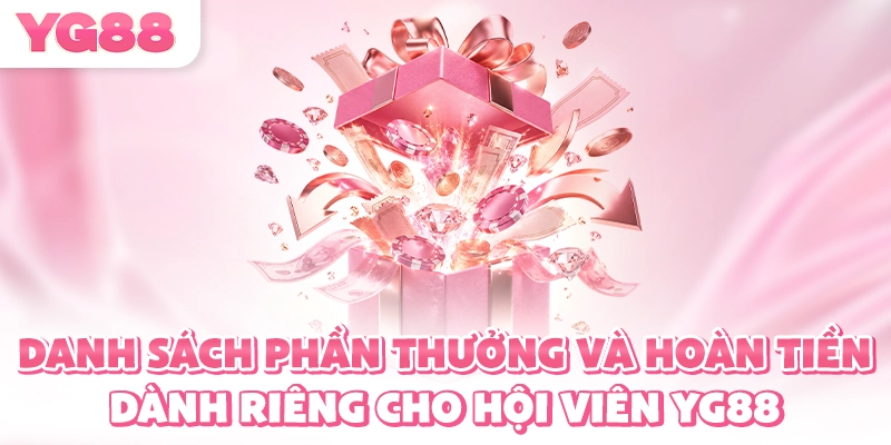 Danh sách phần thưởng và hoàn tiền dành riêng cho hội viên YG88