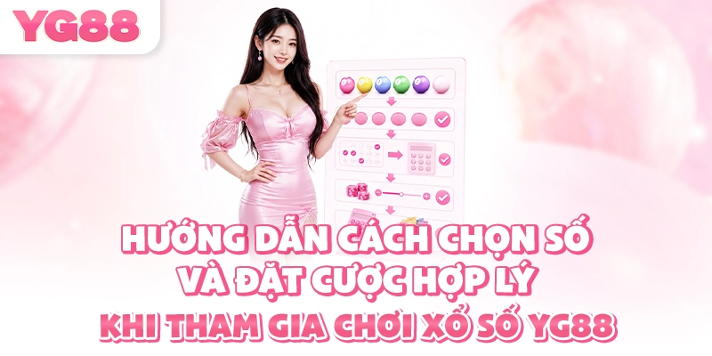 Hướng dẫn cách chọn số và đặt cược hợp lý khi tham gia chơi xổ số YG88