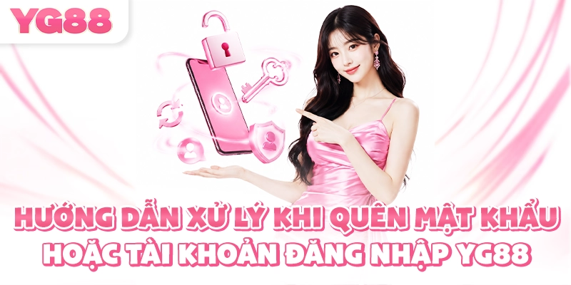 Hướng dẫn xử lý khi quên mật khẩu hoặc tài khoản đăng nhập YG88