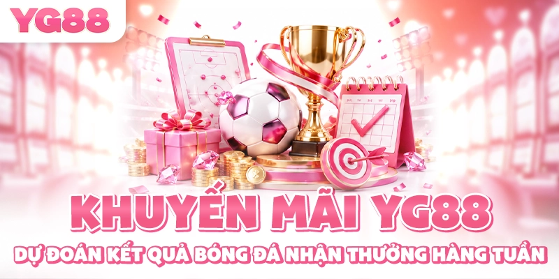 Khuyến mãi YG88 dự đoán kết quả bóng đá nhận thưởng hàng tuần