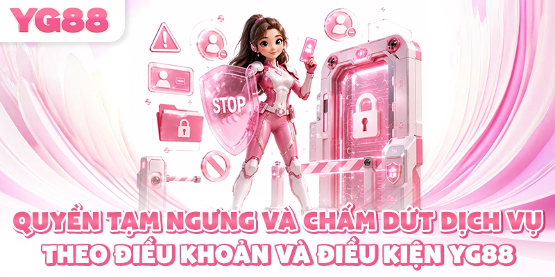 Quyền tạm ngưng và chấm dứt dịch vụ theo điều khoản và điều kiện YG88