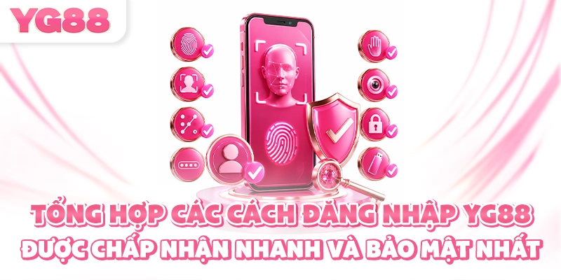 Tổng hợp các cách đăng nhập YG88 được chấp nhận nhanh và bảo mật nhất